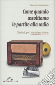 Come quando ascoltiamo le partite alla radio. Storie di sport minuto per minuto libro di Scaramuzzino Giovanni