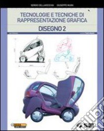 Tecnologie e tecniche di rappresentazione grafica. Disegno. Con schede di disegno. Per le Scuole superiori. Con espansione online. Vol. 2 libro di Dellavecchia Sergio, Mura Giuseppe