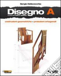 Disegno. Vol. A: Costruzioni geometriche. Proiezio libro di DELLAVECCHIA SERGIO