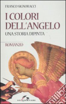 I colori dell'angelo. Una storia dipinta libro di Signoracci Franco