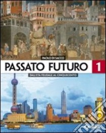 Passato futuro. Atlante. Per le Scuole superiori. Vol. 1: Dall'età feudale al Cinquecento libro di Di Sacco Paolo