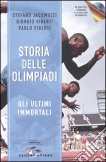 Storia delle Olimpiadi. Gli ultimi immortali. Con CD-ROM libro di Jacomuzzi Stefano; Viberti Giorgio; Viberti Paolo