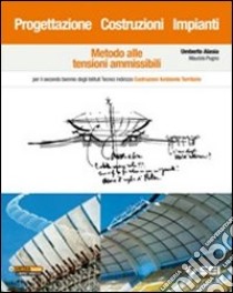 Progettazione; costruzioni; impianti. Metodo alle tensioni ammissibili. Per il biennio degli Istituti tecnici indirizzo costruzioni ambiente territorio libro di AMERIO CARLO - ALASIA UMBERTO - PUGNO MAURIZIO