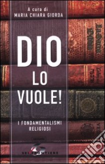 Dio lo vuole! I fondamentalismi religiosi libro di Giorda M. C. (cur.)