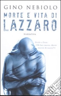 Morte e vita di Lazzaro libro di Nebiolo Gino