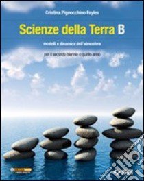 Scienze della terra. Volume B: Modelli e dinamica dell'atmosfera. Per le Scuole superiori libro di Pignocchino Feyles Cristina