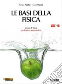 Le basi della fisica. Corso di fisica per il 5° an libro di Fabbri Sergio, Masini Mara