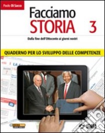 Facciamo storia. Quaderno per lo sviluppo delle competenze. Per la Scuola media. Vol. 3: Dalla fine dell'Ottocento ai giorni nostri libro di Di Sacco Paolo