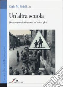 Un'altra scuola. Quattro questioni aperte, un'unica sfida libro di Fedeli C. M. (cur.)