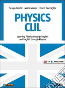 Physics CLIL. Learning physics through english and english through physics. Per le Scuole superiori. Con e-book. Con espansione online libro di Fabbri Sergio; Masini Mara; Baccaglini Enrico