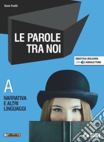 Parole tra noi. Vol. A: Narrativa e altri linguaggi. Per le Scuole superiori. Con e-book. Con espansione online (Le) libro di Panfili Vania