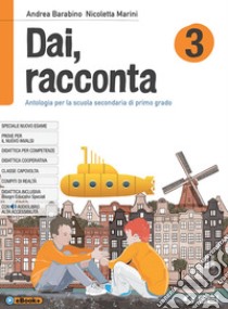 Dai, racconta-Novecento e le sue storie-Laboratorio delle competenze. Per la Scuola media. Con ebook. Con espansione online. Vol. 3 libro di Barabino Andrea; Marini Nicoletta