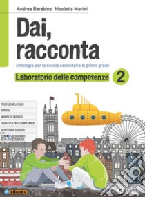 Dai, racconta. Laboratorio delle competenze. Per la Scuola media. Con ebook. Con espansione online. Vol. 2 libro di Barabino Andrea; Marini Nicoletta