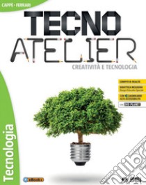 Tecno atelier. Creatività e tecnologia. Tecnologia. Per la Scuola media. Con e-book. Con espansione online. Con DVD-ROM libro di Cappè Gino; Ferrari Claudia