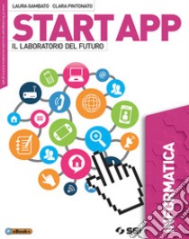 Start app. Il laboratorio del futuro. Informatica. Per la Scuola media. Con ebook. Con espansione online libro di Gambato Laura; Pintonato Clara