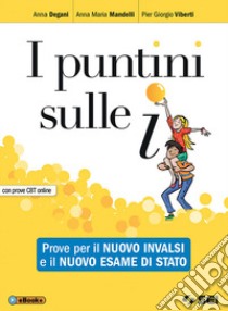 I puntini sulle i. Prove per il nuovo INVALSI e il nuovo esame di Stato. Con prove CBT. Per la Scuola media. Con ebook. Con espansione online libro di Degani Anna; Mandelli Anna Maria; Viberti Pier Giorgio