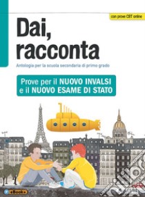 Dai, racconta. Prove per il nuovo INVALSI e il nuovo esame di Stato. Per la Scuola media. Con ebook. Con espansione online libro di Barabino Andrea; Marini Nicoletta; Viberti Pier Giorgio