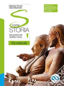 S come storia. Storiafacile. Con Strumenti complementari per la didattica inclusiva. Per le Scuole superiori. Con e-book. Con espansione online. Vol. 1 libro di Martinelli Aldo; Ferreri Barbara