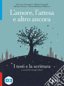 Amore, l'attesa e altro ancora. I testi e la scrittura. Per le Scuole superiori. Con e-book. Con espansione online (L') libro