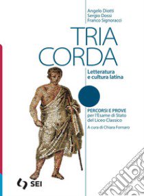 TRIA CORDA - PERCORSI E PROVE PER L'ESAME DI STATO DEL LICEO CLASSICO libro di DIOTTI ANGELO - DOSSI SERGIO - SIGNORACCI FRANCO