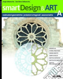 SMARTDESIGN&ART A - COSTRUZIONI GEOMETRICHE, PROIEZIONI ORTOGONALI E ASSONOM libro di DELLAVECCHIA SERGIO - DELLAVECCHIA GIAN MARCO 