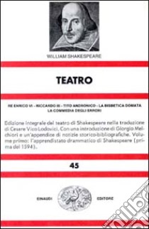 Teatro. Vol. 1: Re Enrico VI-Riccardo III-Tito Andronico-La bisbetica domata-La commedia degli errori libro di Shakespeare William