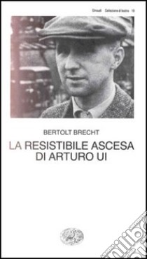 La resistibile ascesa di Arturo Ui libro di Brecht Bertolt