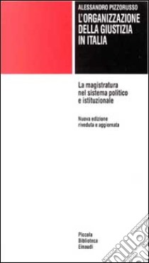 L'organizzazione della giustizia in Italia. La magistratura nel sistema politico e istituzionale libro di Pizzorusso Alessandro