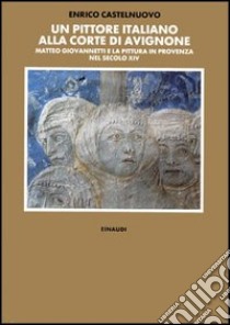 Un pittore italiano alla corte di Avignone. Matteo Giovannetti e la pittura in Provenza nel secolo XIV libro di Castelnuovo Enrico