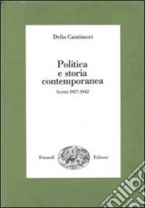 Politica e storia contemporanea. Scritti 1927-1943 libro di Cantimori Delio; Mangoni L. (cur.)