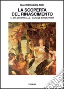 La scoperta del Rinascimento. L'età di Raffaello di Jacob Burckhardt libro di Ghelardi Maurizio