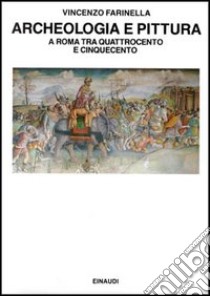 Archeologia e pittura a Roma tra Quattrocento e Cinquecento libro di Farinella Vincenzo