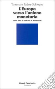 L'Europa verso l'unione monetaria. Dallo Sme al trattato di Maastricht libro di Padoa Schioppa Tommaso