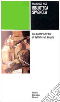 Biblioteca spagnola. Dal Cantare del Cid al Beffatore di Siviglia libro di Rico Francisco