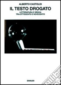 Il testo drogato. Letteratura e droga fra Ottocento e Novecento libro di Castoldi Alberto