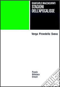 Stagioni dell'apocalisse. Verga Pirandello Svevo libro di Mazzacurati Giancarlo