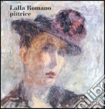 Lalla Romano pittrice libro di Romano Lalla; Ria A. (cur.)