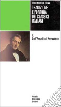 Tradizione e fortuna dei classici italiani. Vol. 2: Dall'arcadia al Novecento libro di Bologna Corrado