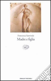 Madre e figlia libro di Sanvitale Francesca