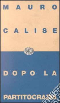 Dopo la partitocrazia libro di Calise Mauro