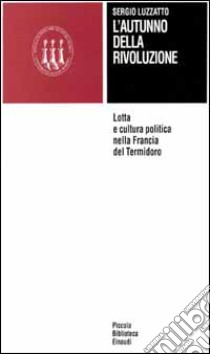 L'autunno della Rivoluzione. Lotta e cultura politica nella Francia del termidoro libro di Luzzatto Sergio