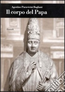 Il corpo del papa libro di Paravicini Bagliani Agostino