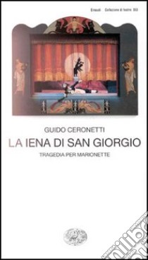 La iena di San Giorgio. Tragedia per marionette libro di Ceronetti Guido