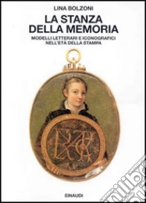 La stanza della memoria. Modelli letterali e iconografici nell'età della stampa libro di Bolzoni Lina