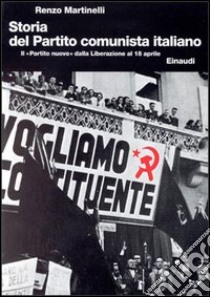 Storia del Partito Comunista Italiano. Vol. 6: Il «Partito nuovo» dalla liberazione al 18 aprile libro di Martinelli Renzo