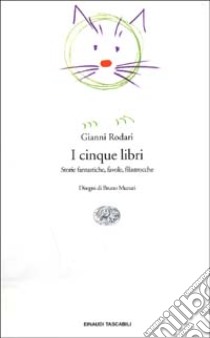 I cinque libri. Storie fantastiche, favole, filastrocche di Gianni Rodari libro di Rodari Gianni