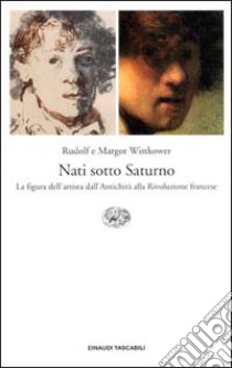 Nati sotto Saturno. La figura dell'artista dall'antichità alla Rivoluzione francese libro di Wittkower Rudolf - Wittkower Margot