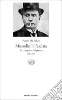 Mussolini il fascista. La conquista del potere (1921-1925) libro di De Felice Renzo