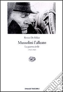 Mussolini l'alleato. Vol. 1/2: L' Italia in guerra (1940-1943). Crisi e agonia del regime libro di De Felice Renzo