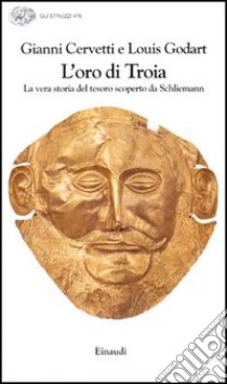 L'oro di Troia. La vera storia del tesoro scoperto da Schliemann libro di Cervetti Gianni; Godart Louis